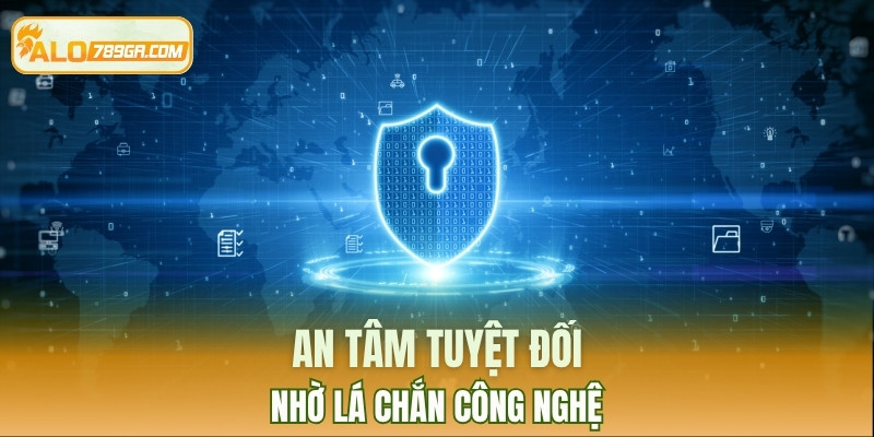 An tâm tuyệt đối nhờ lá chắn công nghệ