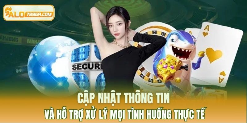 Cập nhật thông tin và hỗ trợ xử lý mọi tình huống thực tế
