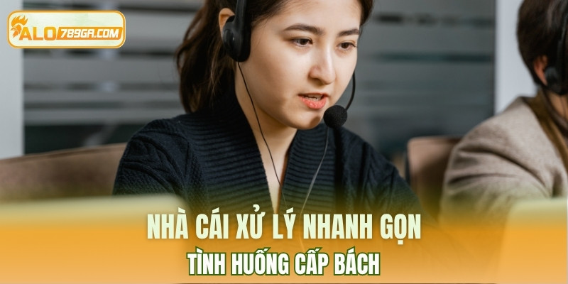 Nhà cái xử lý nhanh gọn tình huống cấp bách